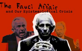The Fauci Affair and Our Epistemological Crisis